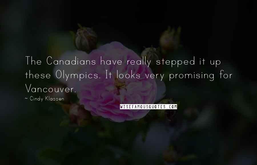Cindy Klassen Quotes: The Canadians have really stepped it up these Olympics. It looks very promising for Vancouver.