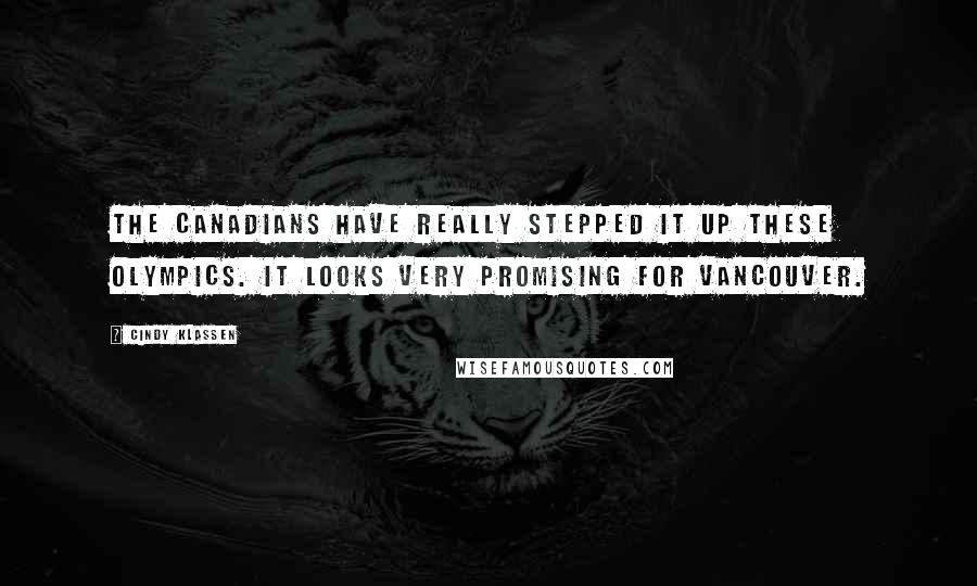 Cindy Klassen Quotes: The Canadians have really stepped it up these Olympics. It looks very promising for Vancouver.
