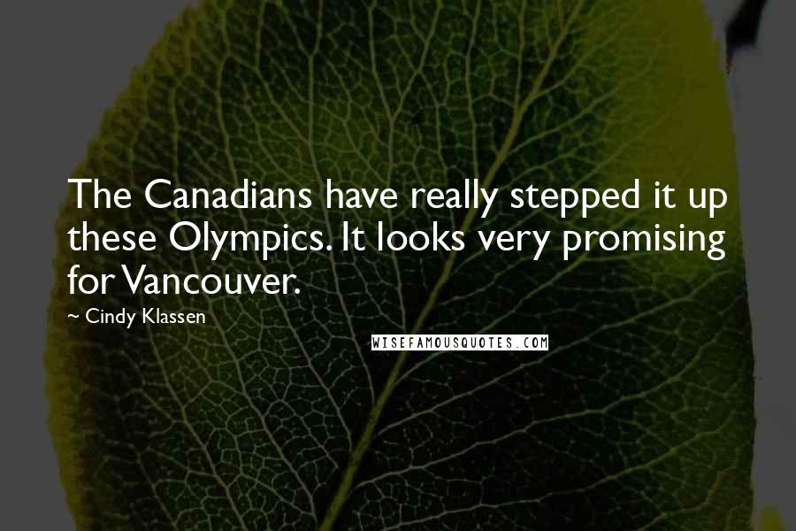 Cindy Klassen Quotes: The Canadians have really stepped it up these Olympics. It looks very promising for Vancouver.