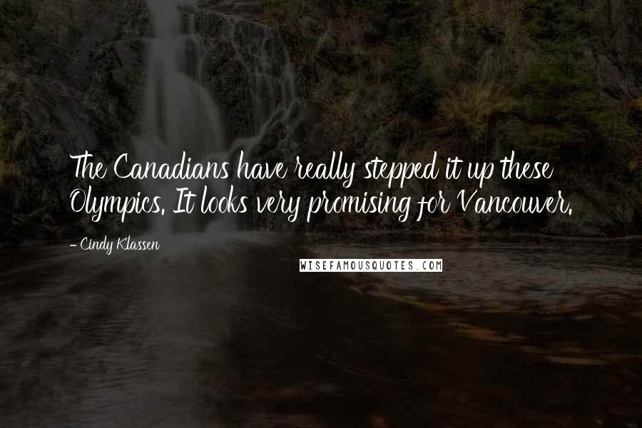 Cindy Klassen Quotes: The Canadians have really stepped it up these Olympics. It looks very promising for Vancouver.