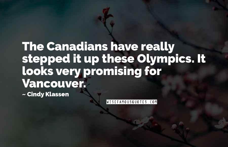 Cindy Klassen Quotes: The Canadians have really stepped it up these Olympics. It looks very promising for Vancouver.