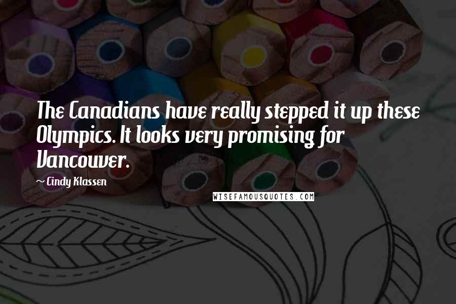 Cindy Klassen Quotes: The Canadians have really stepped it up these Olympics. It looks very promising for Vancouver.