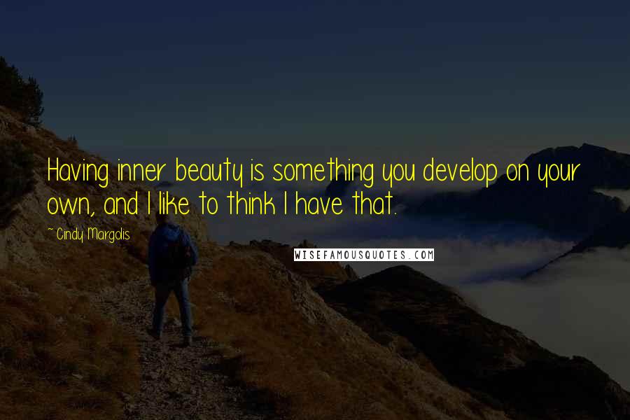 Cindy Margolis Quotes: Having inner beauty is something you develop on your own, and I like to think I have that.