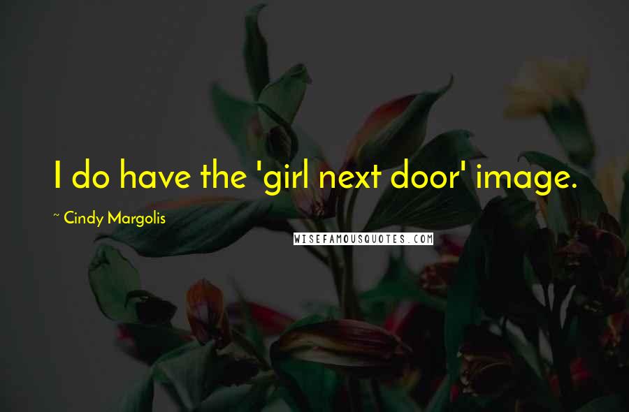 Cindy Margolis Quotes: I do have the 'girl next door' image.
