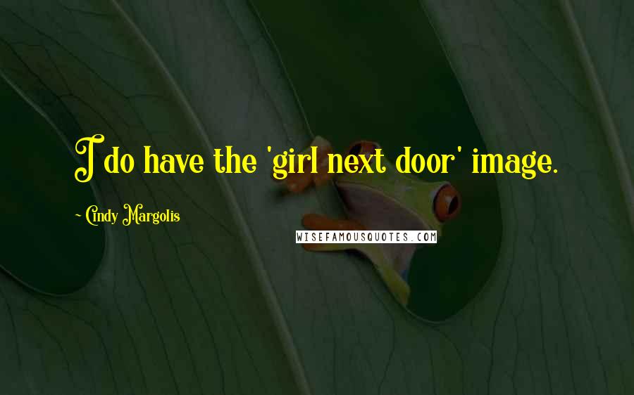 Cindy Margolis Quotes: I do have the 'girl next door' image.