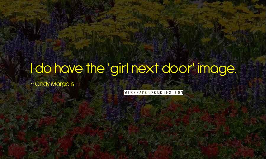 Cindy Margolis Quotes: I do have the 'girl next door' image.