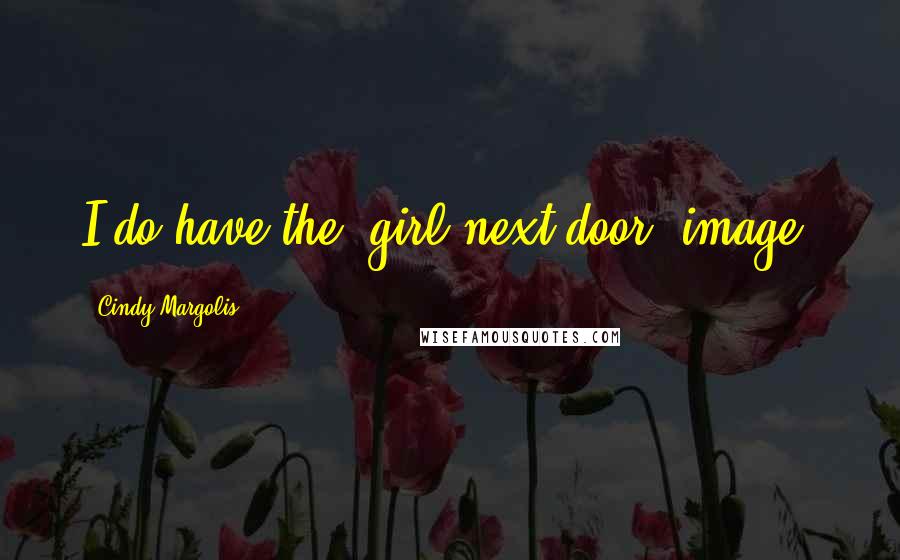 Cindy Margolis Quotes: I do have the 'girl next door' image.