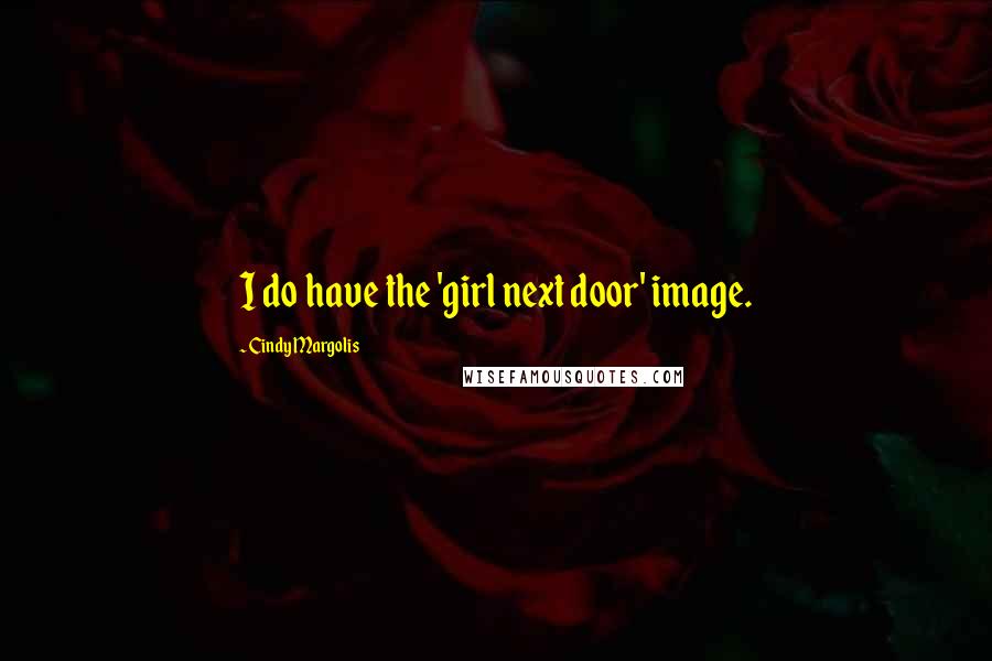 Cindy Margolis Quotes: I do have the 'girl next door' image.