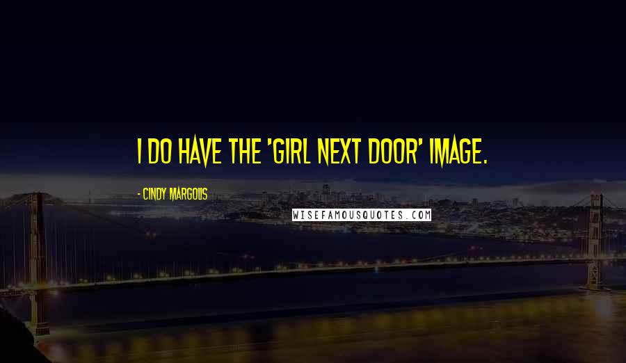 Cindy Margolis Quotes: I do have the 'girl next door' image.