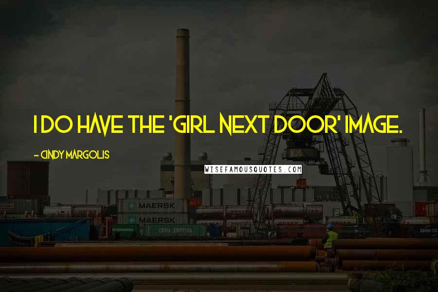 Cindy Margolis Quotes: I do have the 'girl next door' image.