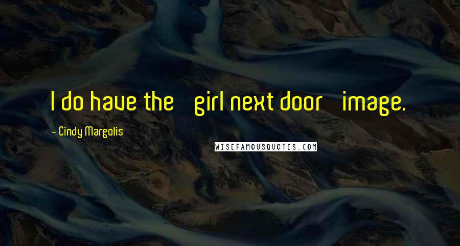 Cindy Margolis Quotes: I do have the 'girl next door' image.