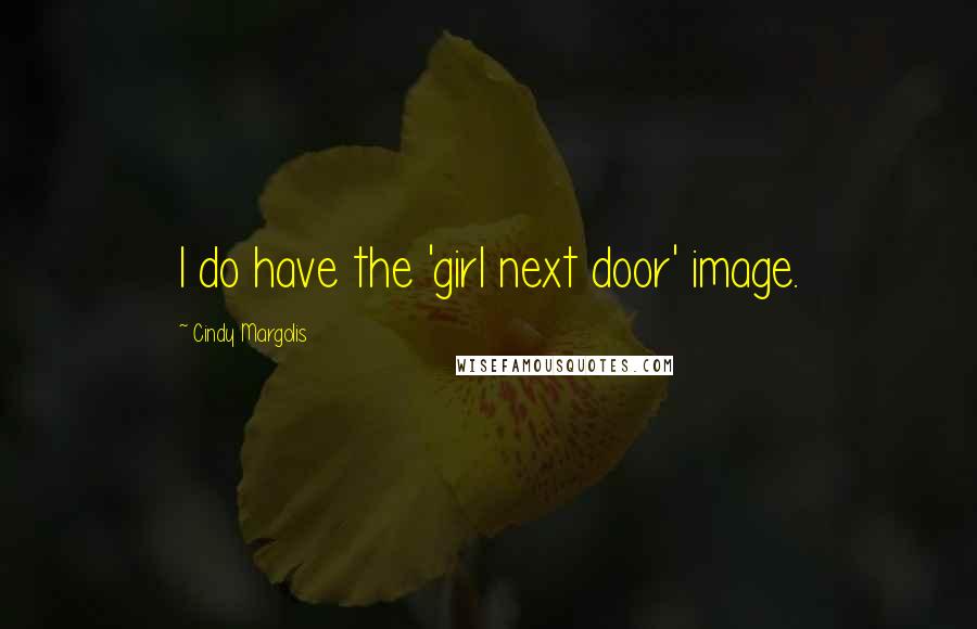 Cindy Margolis Quotes: I do have the 'girl next door' image.