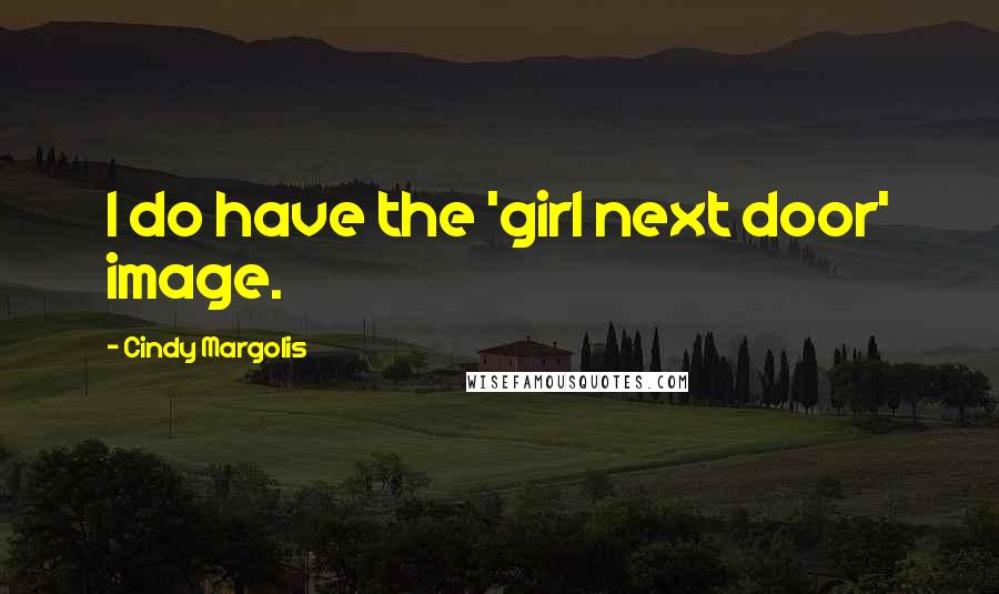 Cindy Margolis Quotes: I do have the 'girl next door' image.
