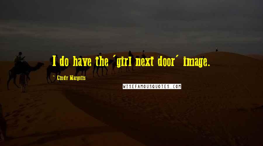 Cindy Margolis Quotes: I do have the 'girl next door' image.