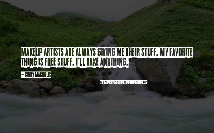 Cindy Margolis Quotes: Makeup artists are always giving me their stuff. My favorite thing is free stuff. I'll take anything.
