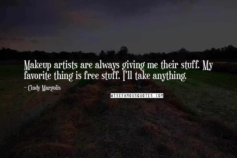 Cindy Margolis Quotes: Makeup artists are always giving me their stuff. My favorite thing is free stuff. I'll take anything.