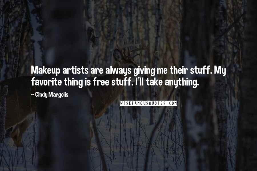 Cindy Margolis Quotes: Makeup artists are always giving me their stuff. My favorite thing is free stuff. I'll take anything.