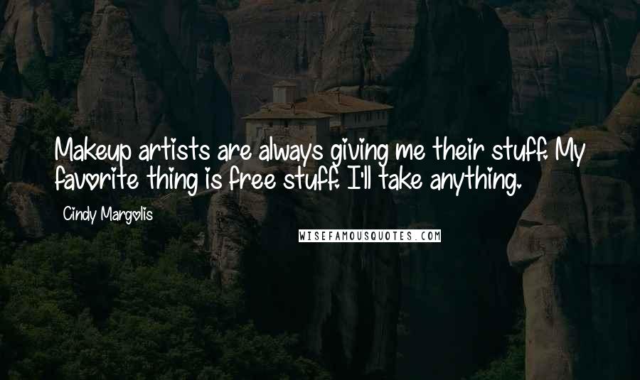 Cindy Margolis Quotes: Makeup artists are always giving me their stuff. My favorite thing is free stuff. I'll take anything.