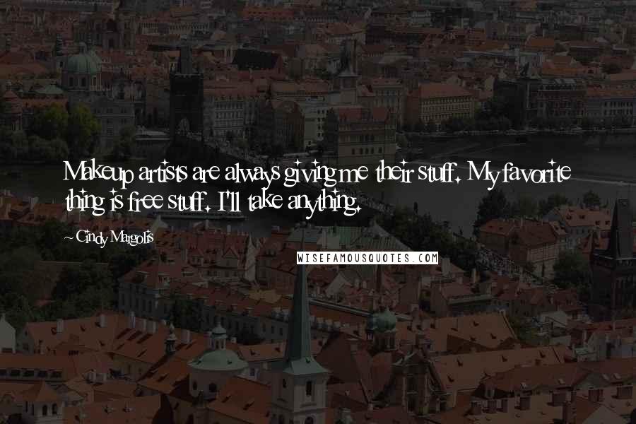 Cindy Margolis Quotes: Makeup artists are always giving me their stuff. My favorite thing is free stuff. I'll take anything.