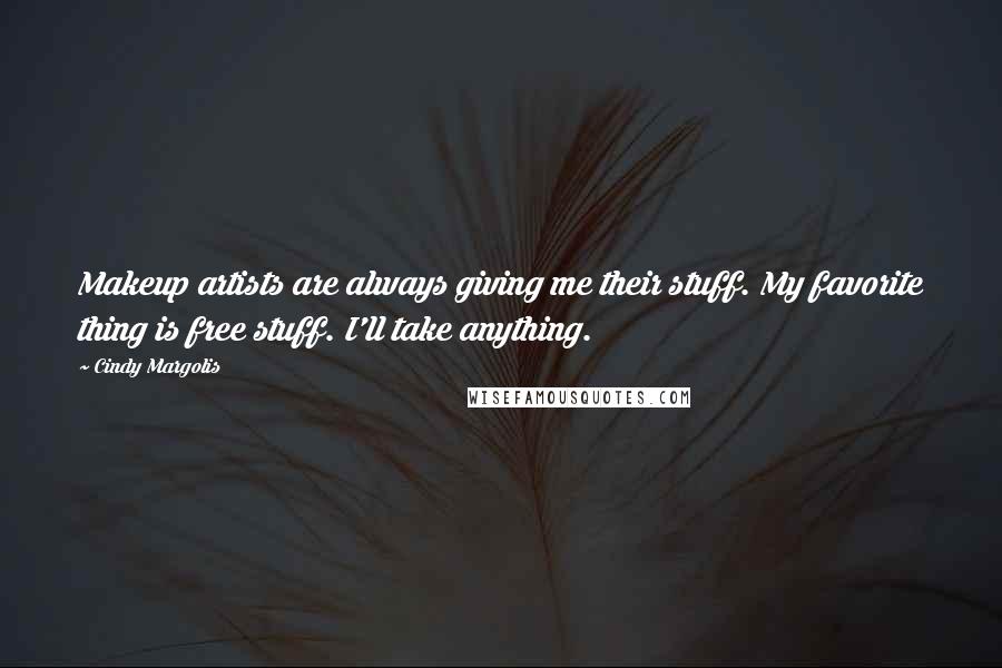 Cindy Margolis Quotes: Makeup artists are always giving me their stuff. My favorite thing is free stuff. I'll take anything.