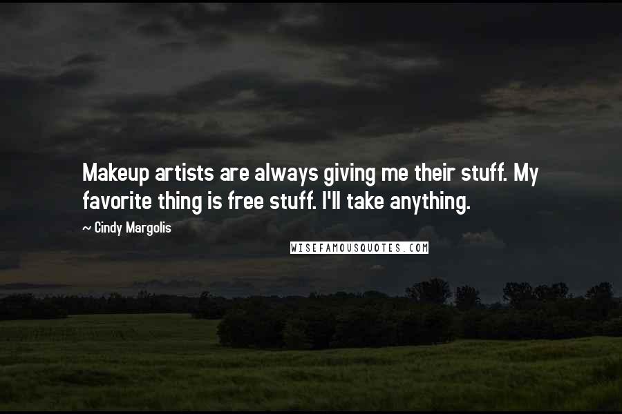 Cindy Margolis Quotes: Makeup artists are always giving me their stuff. My favorite thing is free stuff. I'll take anything.