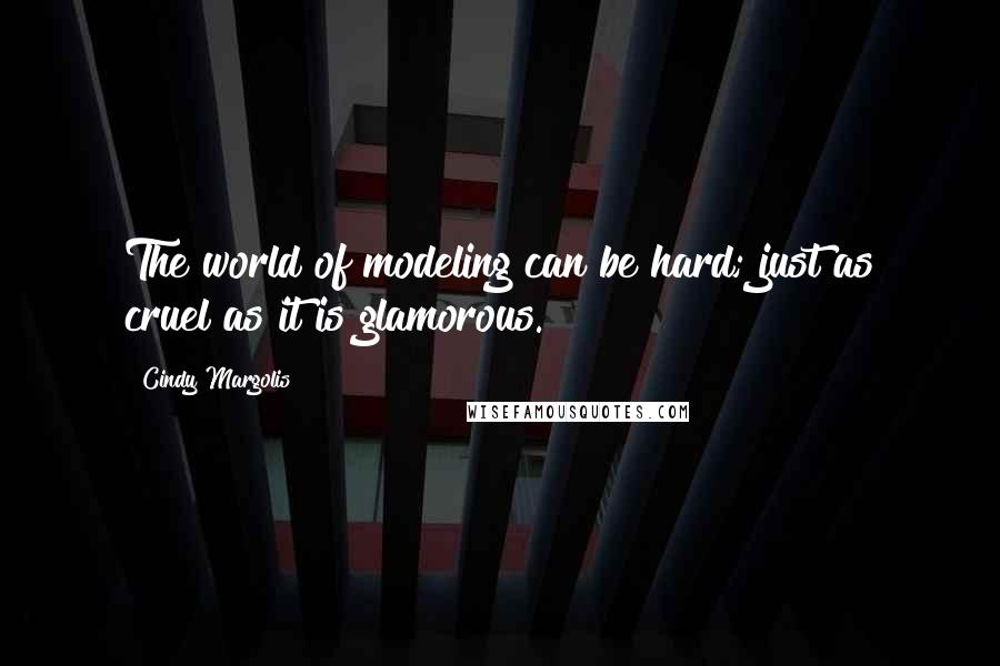 Cindy Margolis Quotes: The world of modeling can be hard; just as cruel as it is glamorous.