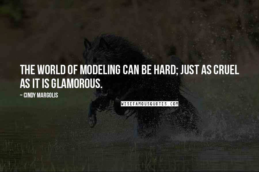 Cindy Margolis Quotes: The world of modeling can be hard; just as cruel as it is glamorous.