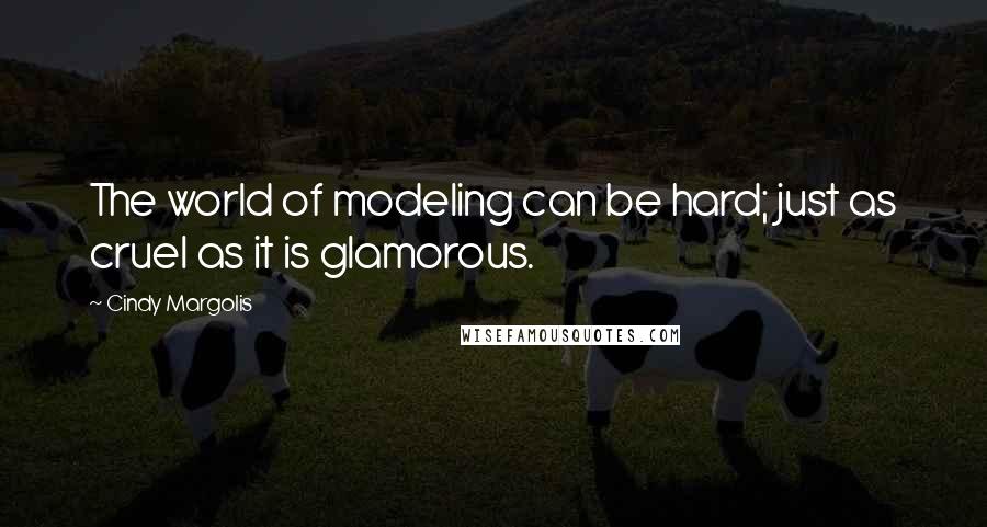 Cindy Margolis Quotes: The world of modeling can be hard; just as cruel as it is glamorous.