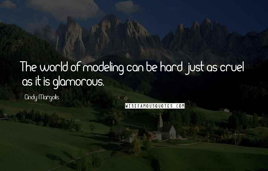 Cindy Margolis Quotes: The world of modeling can be hard; just as cruel as it is glamorous.