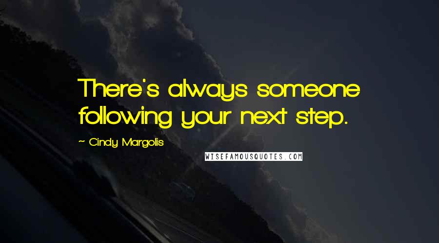 Cindy Margolis Quotes: There's always someone following your next step.