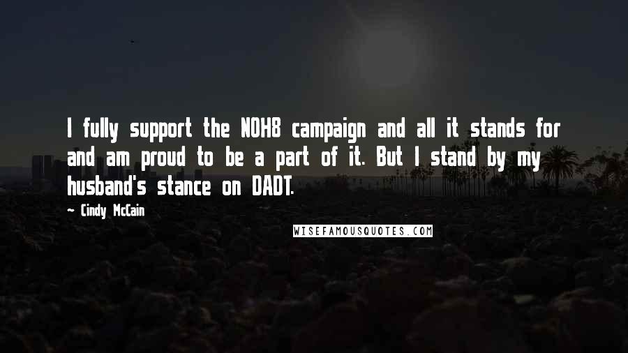 Cindy McCain Quotes: I fully support the NOH8 campaign and all it stands for and am proud to be a part of it. But I stand by my husband's stance on DADT.