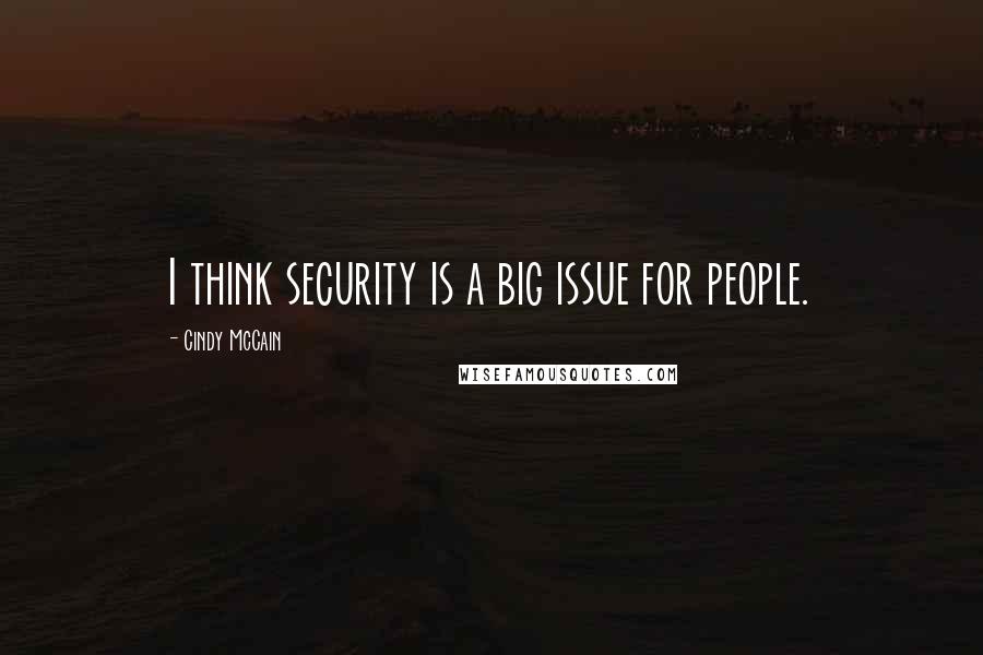 Cindy McCain Quotes: I think security is a big issue for people.
