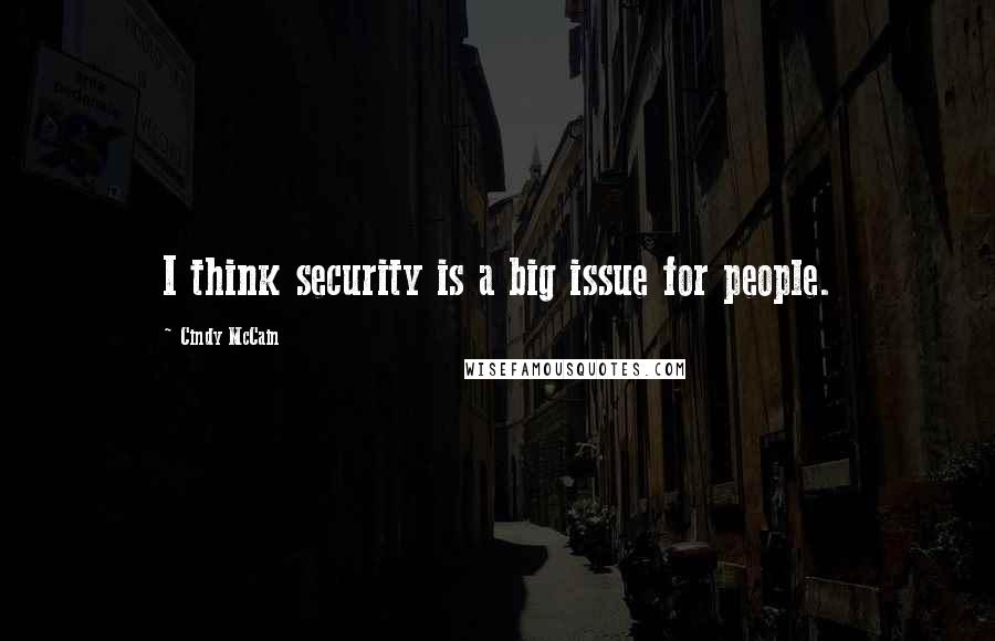 Cindy McCain Quotes: I think security is a big issue for people.