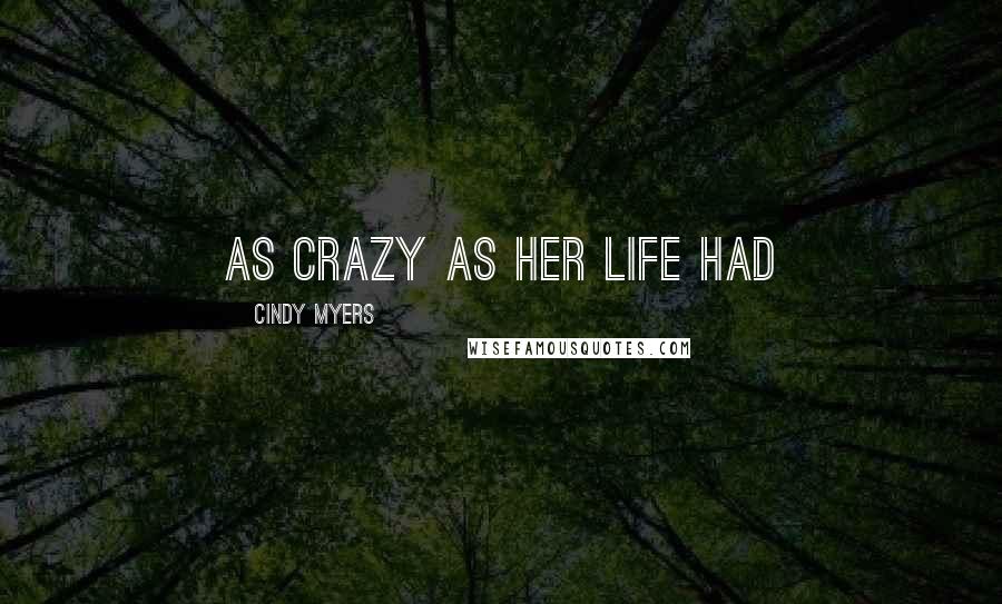 Cindy Myers Quotes: As crazy as her life had