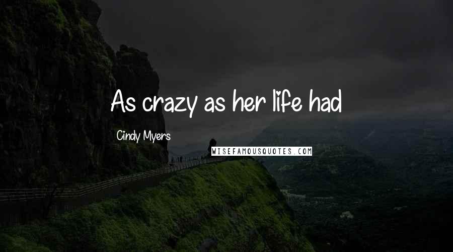 Cindy Myers Quotes: As crazy as her life had