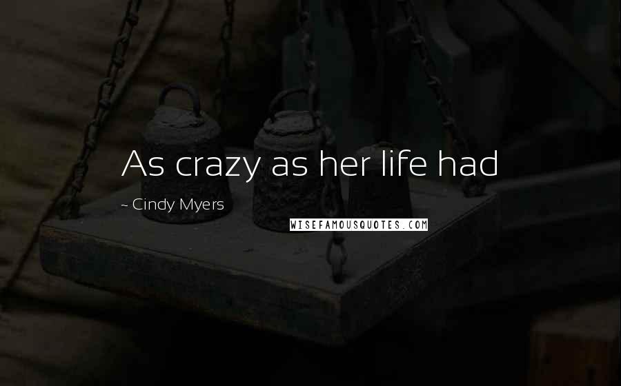 Cindy Myers Quotes: As crazy as her life had