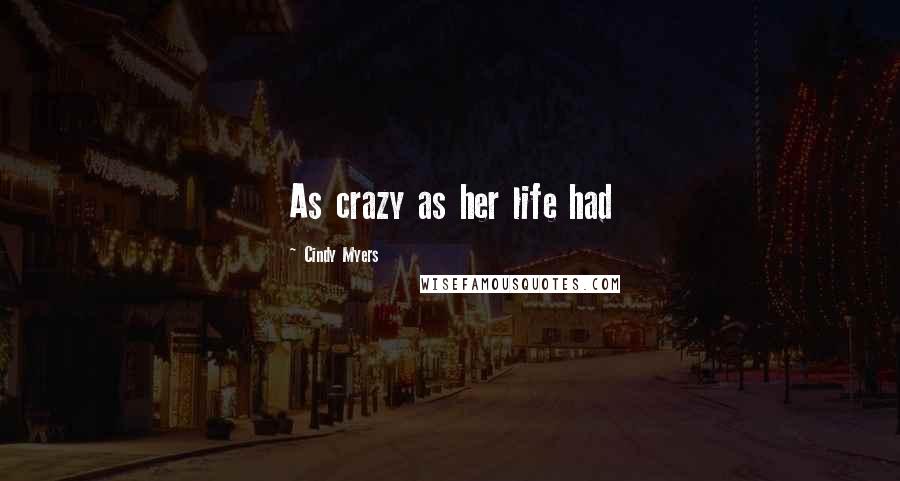 Cindy Myers Quotes: As crazy as her life had