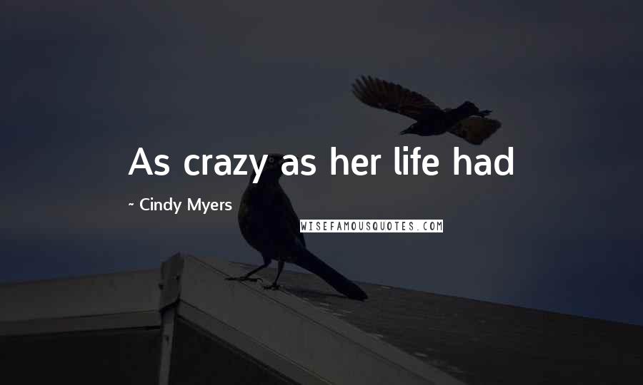 Cindy Myers Quotes: As crazy as her life had