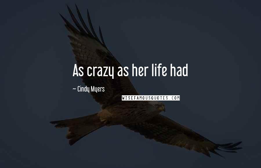 Cindy Myers Quotes: As crazy as her life had