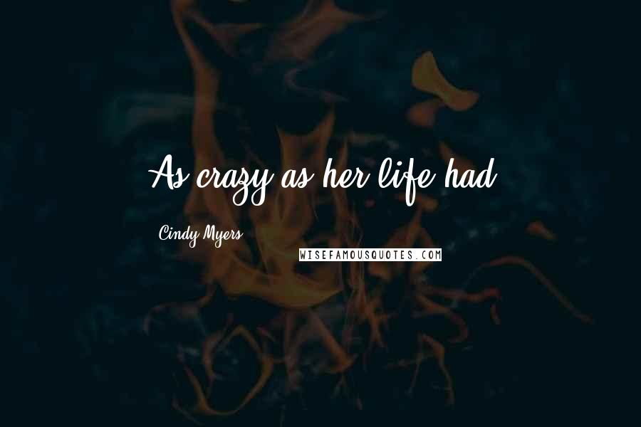 Cindy Myers Quotes: As crazy as her life had