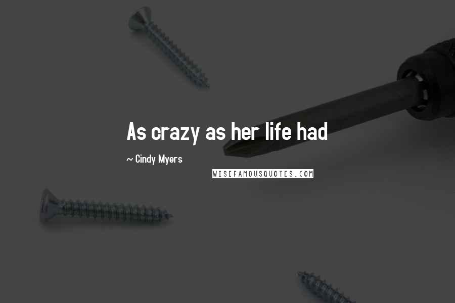 Cindy Myers Quotes: As crazy as her life had