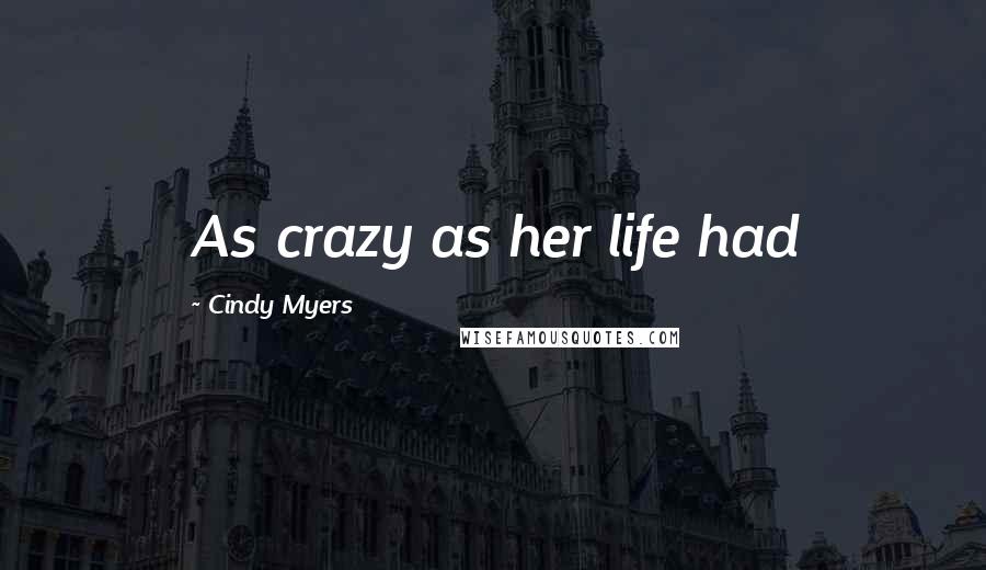 Cindy Myers Quotes: As crazy as her life had