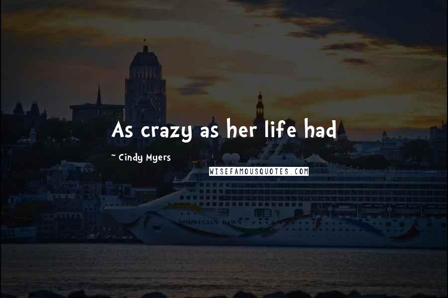 Cindy Myers Quotes: As crazy as her life had