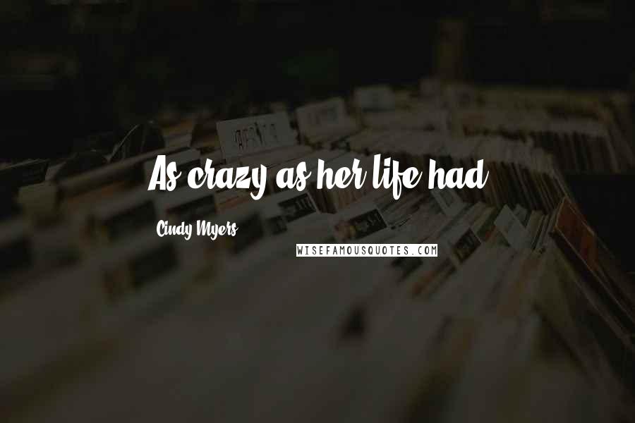 Cindy Myers Quotes: As crazy as her life had