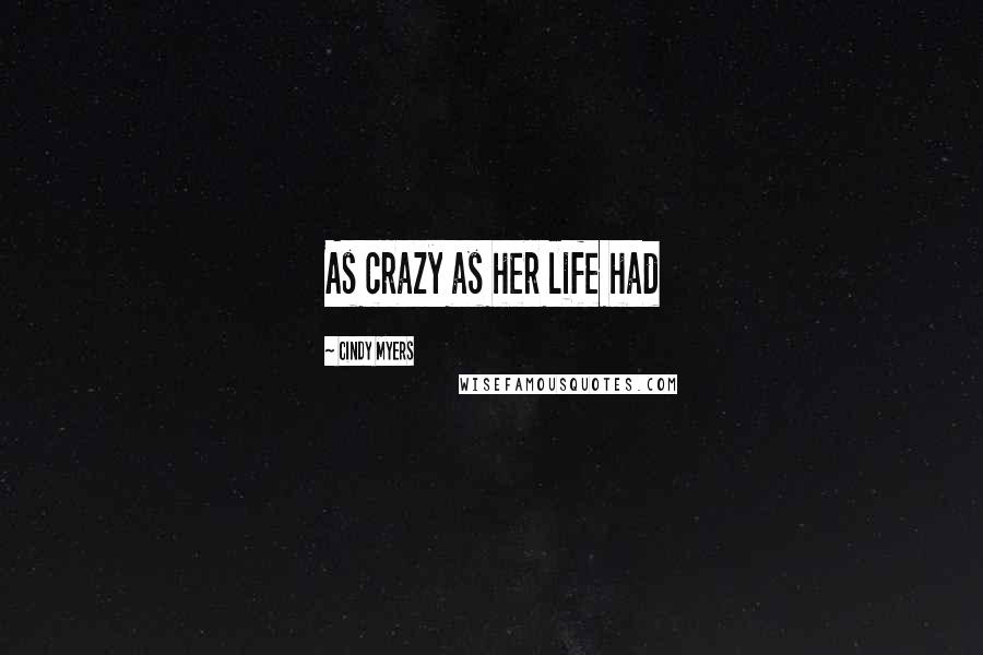 Cindy Myers Quotes: As crazy as her life had