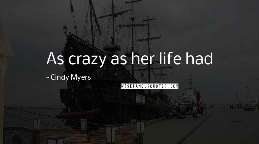 Cindy Myers Quotes: As crazy as her life had