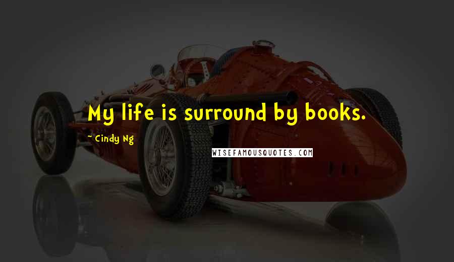 Cindy Ng Quotes: My life is surround by books.