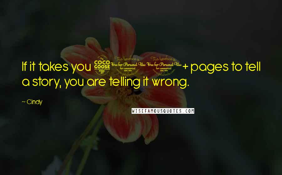Cindy Quotes: If it takes you 500+ pages to tell a story, you are telling it wrong.
