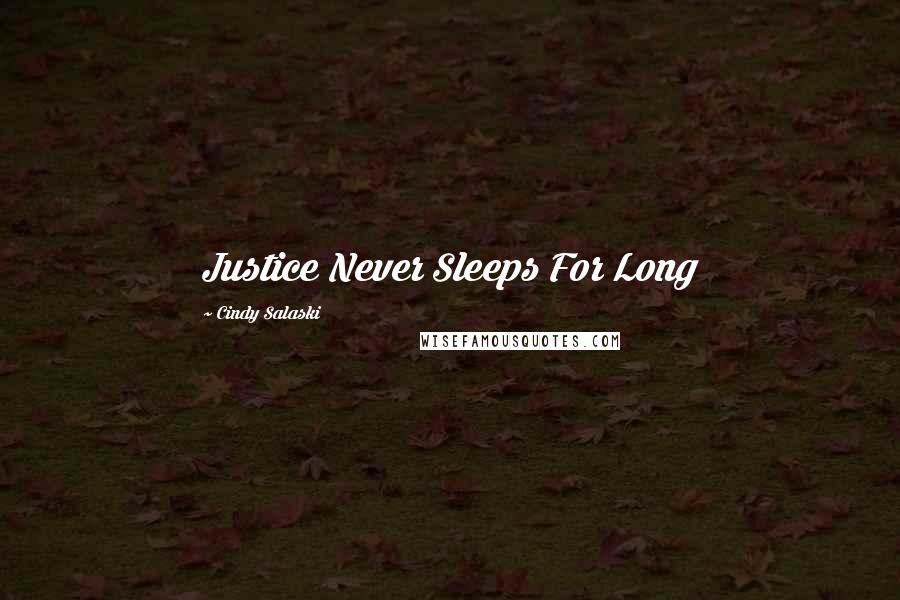 Cindy Salaski Quotes: Justice Never Sleeps For Long