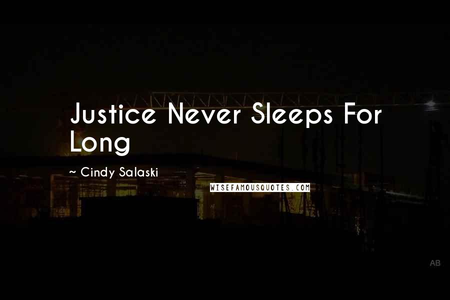 Cindy Salaski Quotes: Justice Never Sleeps For Long